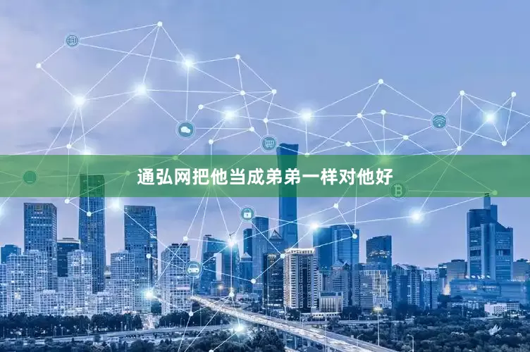 通弘网把他当成弟弟一样对他好