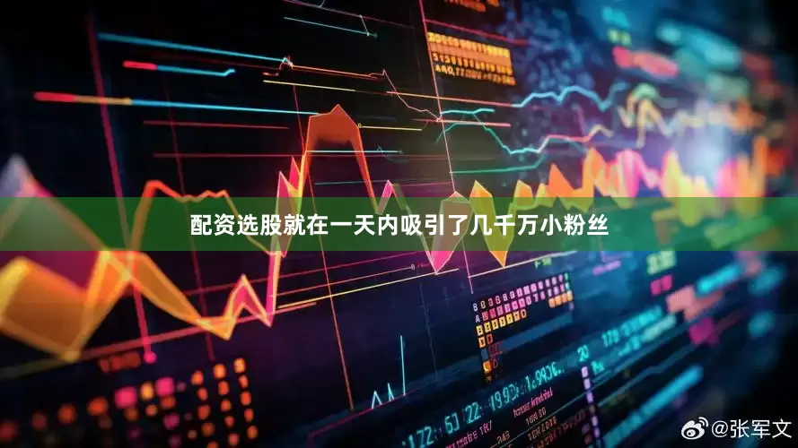 配资选股就在一天内吸引了几千万小粉丝