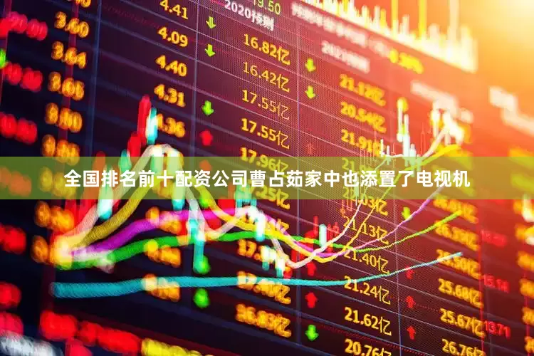 全国排名前十配资公司曹占茹家中也添置了电视机