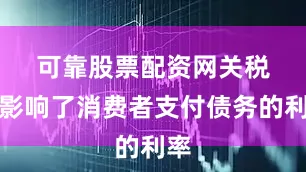 可靠股票配资网　　关税也影响了消费者支付债务的利率
