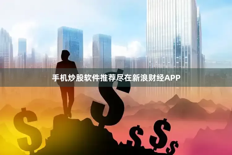 手机炒股软件推荐尽在新浪财经APP