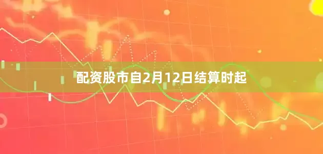配资股市　　自2月12日结算时起