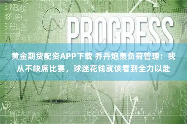 黄金期货配资APP下载 乔丹炮轰负荷管理：我从不缺席比赛，球迷花钱就该看到全力以赴